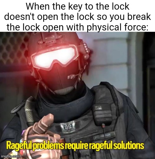 True story | When the key to the lock doesn't open the lock so you break the lock open with physical force: | image tagged in rageful problems rageful solutions | made w/ Imgflip meme maker