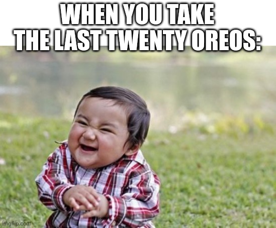 Evil Toddler | WHEN YOU TAKE THE LAST TWENTY OREOS: | image tagged in memes,evil toddler | made w/ Imgflip meme maker