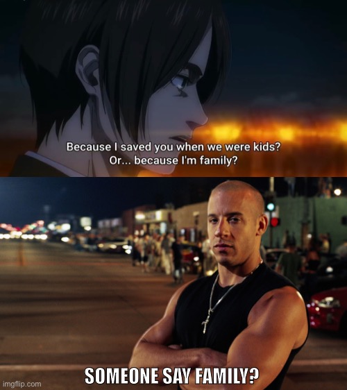 SOMEONE SAY FAMILY? | image tagged in blank white template,vin diesel,aot,family | made w/ Imgflip meme maker