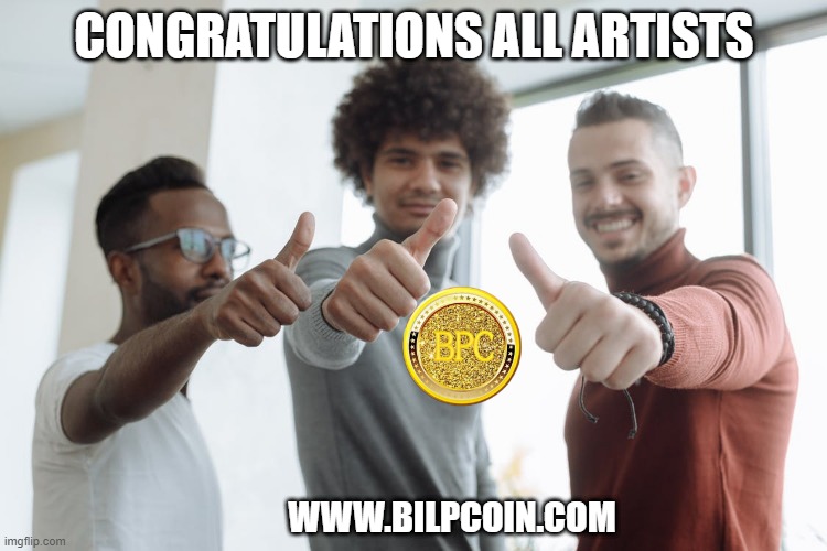 CONGRATULATIONS ALL ARTISTS; WWW.BILPCOIN.COM | made w/ Imgflip meme maker