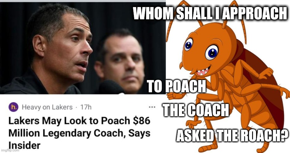 Lakers Consult Dr. Seuss About Coaching Change | WHOM SHALL I APPROACH; TO POACH; THE COACH; ASKED THE ROACH? | image tagged in lakers,dr seuss,coach | made w/ Imgflip meme maker