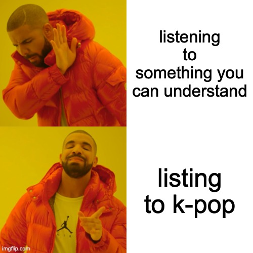 k-pop tho | listening to something you can understand; listing to k-pop | image tagged in memes,drake hotline bling,k-pop | made w/ Imgflip meme maker