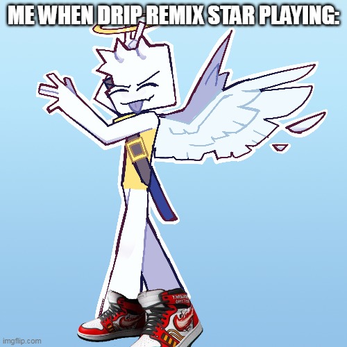 ME WHEN DRIP REMIX STAR PLAYING: | made w/ Imgflip meme maker