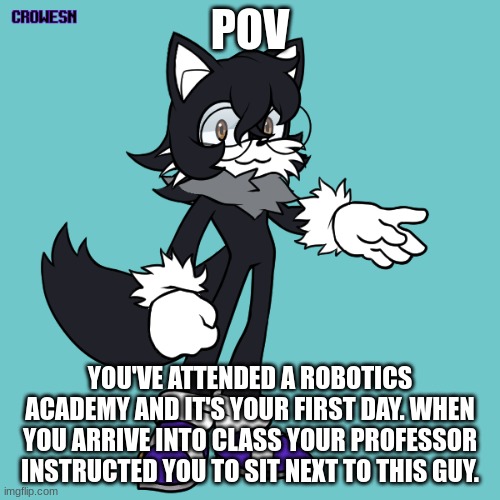 Felt like I've been doing a lot of Kasey RPs, so figured I'd mix it up a bit :p | POV; YOU'VE ATTENDED A ROBOTICS ACADEMY AND IT'S YOUR FIRST DAY. WHEN YOU ARRIVE INTO CLASS YOUR PROFESSOR INSTRUCTED YOU TO SIT NEXT TO THIS GUY. | image tagged in roleplay,no hurting/killing him,powerplay is allowed just not op,any rp tbh,sonic ocs are not needed,no joke or military ocs | made w/ Imgflip meme maker
