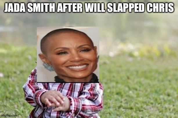 JADA BE LIKE | JADA SMITH AFTER WILL SLAPPED CHRIS | image tagged in memes,evil toddler | made w/ Imgflip meme maker