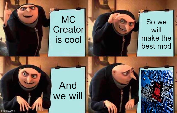 MC has virus | MC Creator is cool; So we will make the best mod; And we will | image tagged in memes,gru's plan | made w/ Imgflip meme maker