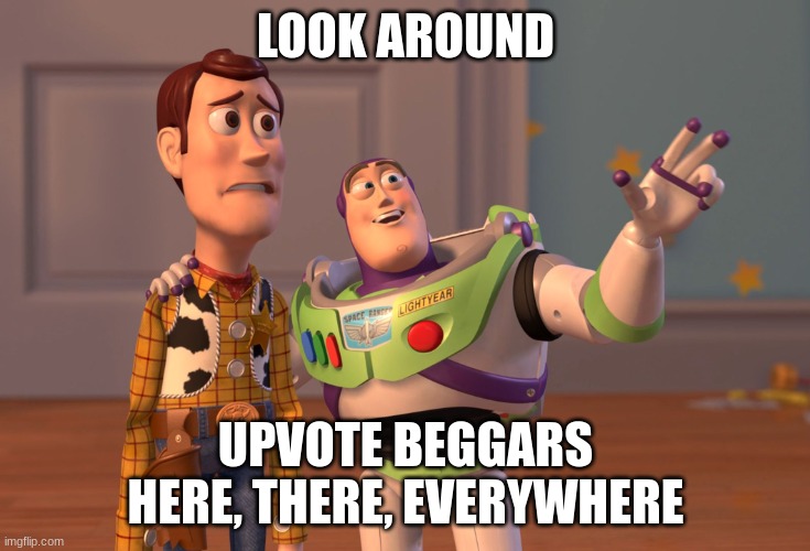 X, X Everywhere | LOOK AROUND; UPVOTE BEGGARS HERE, THERE, EVERYWHERE | image tagged in memes,x x everywhere | made w/ Imgflip meme maker