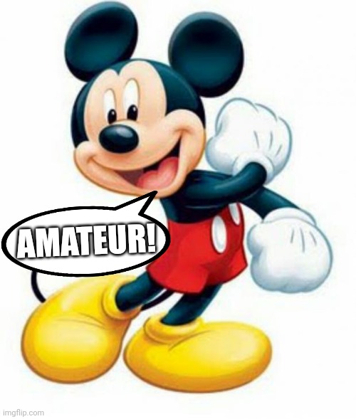mickey mouse  | AMATEUR! | image tagged in mickey mouse | made w/ Imgflip meme maker