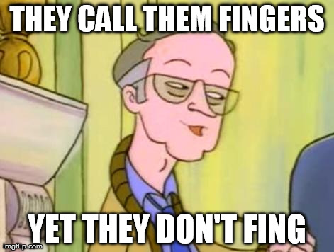 THEY CALL THEM FINGERS YET THEY DON'T FING | image tagged in franklin,AdviceAnimals | made w/ Imgflip meme maker