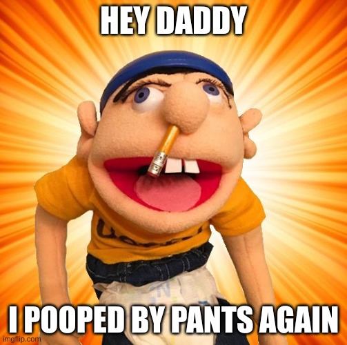 Jeffy says what? | HEY DADDY; I POOPED BY PANTS AGAIN | image tagged in jeffy says what,jeffy | made w/ Imgflip meme maker