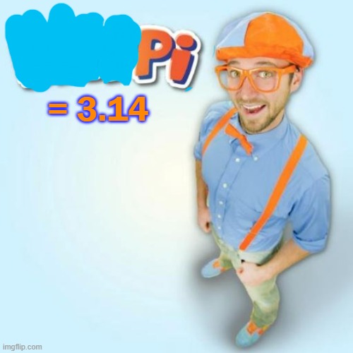 Blippi is Pi, 3.14 | = 3.14 | image tagged in blippi,math | made w/ Imgflip meme maker