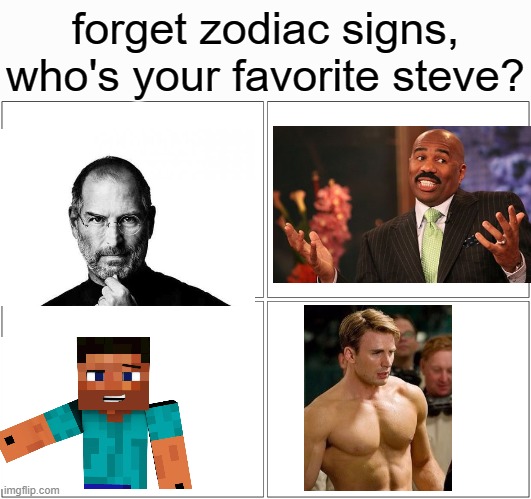 pick one | forget zodiac signs, who's your favorite steve? | image tagged in memes,forget zodiac signs,steve jobs,steve harvey,minecraft steve,steve rogers | made w/ Imgflip meme maker