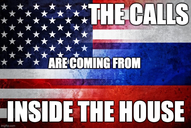 The Calls are coming from inside the house | THE CALLS; ARE COMING FROM; INSIDE THE HOUSE | image tagged in russia,spies,compromised,russians,corruption,congress | made w/ Imgflip meme maker