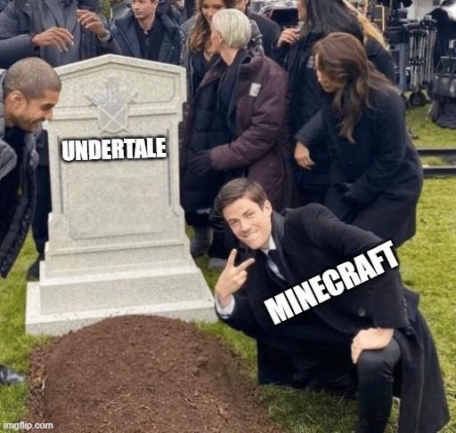 Idk right  now | UNDERTALE; MINECRAFT | image tagged in grant gustin over grave | made w/ Imgflip meme maker
