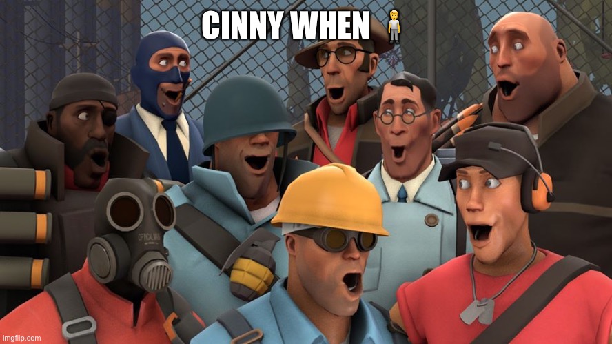 TF2 pog | CINNY WHEN 🧍 | image tagged in tf2 pog | made w/ Imgflip meme maker