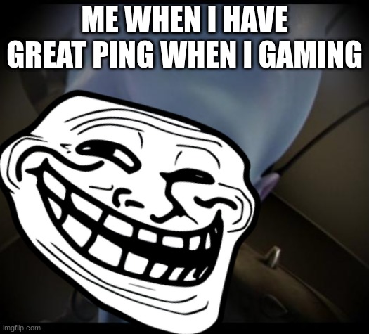 no bitches | ME WHEN I HAVE GREAT PING WHEN I GAMING | image tagged in no bitches | made w/ Imgflip meme maker