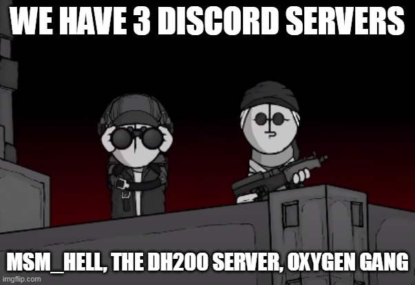 Deimos and Sanford searching | WE HAVE 3 DISCORD SERVERS; MSM_HELL, THE DH200 SERVER, OXYGEN GANG | image tagged in deimos and sanford searching | made w/ Imgflip meme maker
