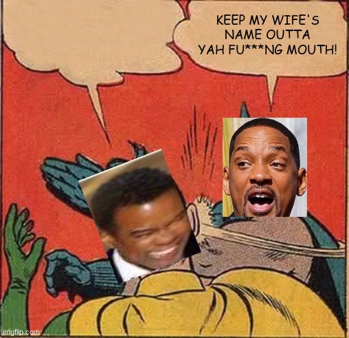 keep it outta yah mouth! | KEEP MY WIFE'S NAME OUTTA YAH FU***NG MOUTH! | image tagged in memes,batman slapping robin,funny,will smith slap,viral,chris rock | made w/ Imgflip meme maker