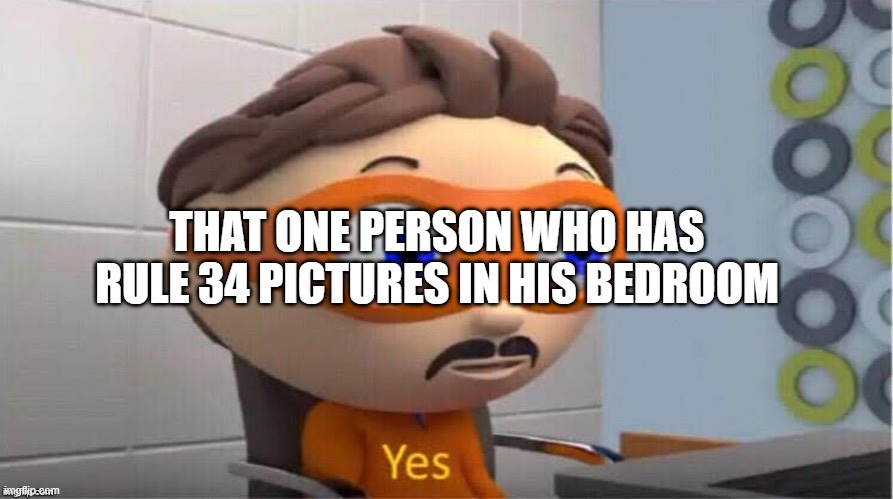 Protegent Yes | THAT ONE PERSON WHO HAS RULE 34 PICTURES IN HIS BEDROOM | image tagged in protegent yes | made w/ Imgflip meme maker