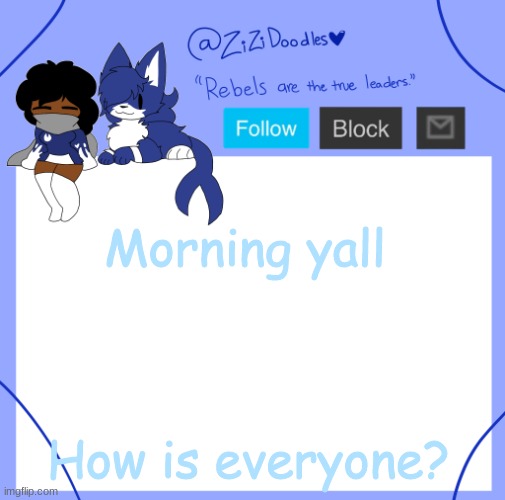 z | Morning yall; How is everyone? | image tagged in zizi's temp | made w/ Imgflip meme maker