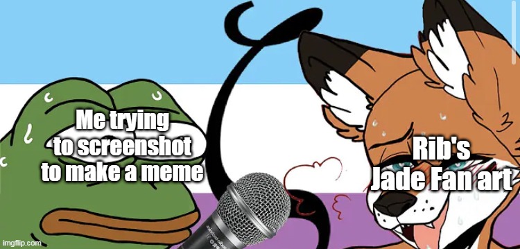 pepe interviews a zoophile | Me trying to screenshot to make a meme; Rib's Jade Fan art | image tagged in pepe interviews a zoophile | made w/ Imgflip meme maker