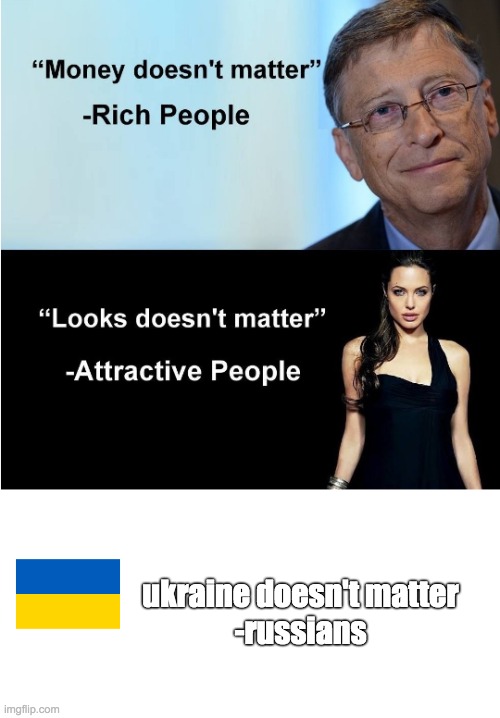 Money & Looks Don't Matter | ukraine doesn't matter
-russians | image tagged in money looks don't matter | made w/ Imgflip meme maker