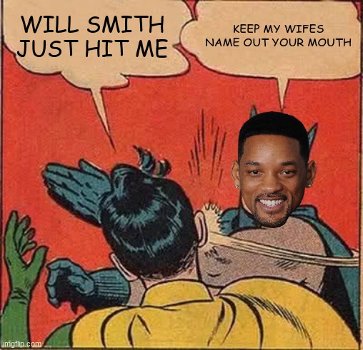 2022 oscar awards meme | WILL SMITH JUST HIT ME; KEEP MY WIFES NAME OUT YOUR MOUTH | image tagged in memes,batman slapping robin | made w/ Imgflip meme maker