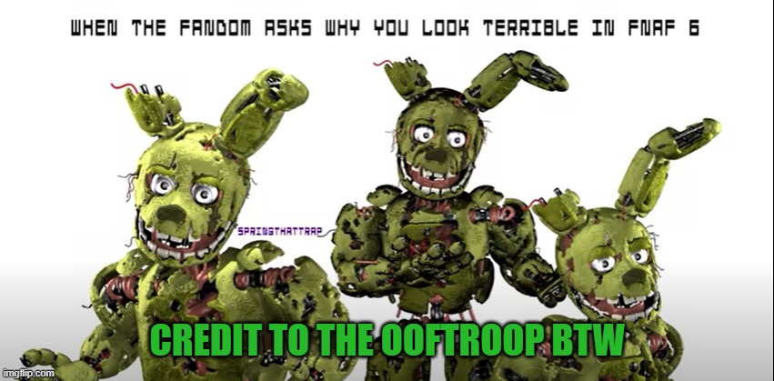 Ooftroop made this meme btw. Go follow him! | CREDIT TO THE OOFTROOP BTW | image tagged in fnaf,springtrap,trying to explain | made w/ Imgflip meme maker
