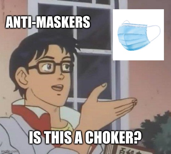 Is This A Pigeon Meme | ANTI-MASKERS; IS THIS A CHOKER? | image tagged in memes,is this a pigeon,anti-makers | made w/ Imgflip meme maker