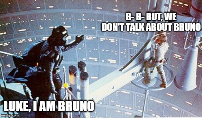 I am Bruno | B- B- BUT, WE DON'T TALK ABOUT BRUNO; LUKE, I AM BRUNO | image tagged in luke i am your father | made w/ Imgflip meme maker
