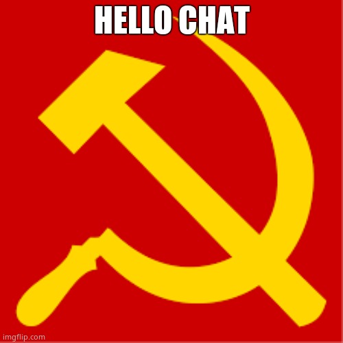 Comunism | HELLO CHAT | image tagged in comunism | made w/ Imgflip meme maker