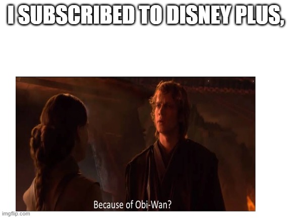 i know this is random but i thought it was funny | I SUBSCRIBED TO DISNEY PLUS, | image tagged in obi wan kenobi | made w/ Imgflip meme maker