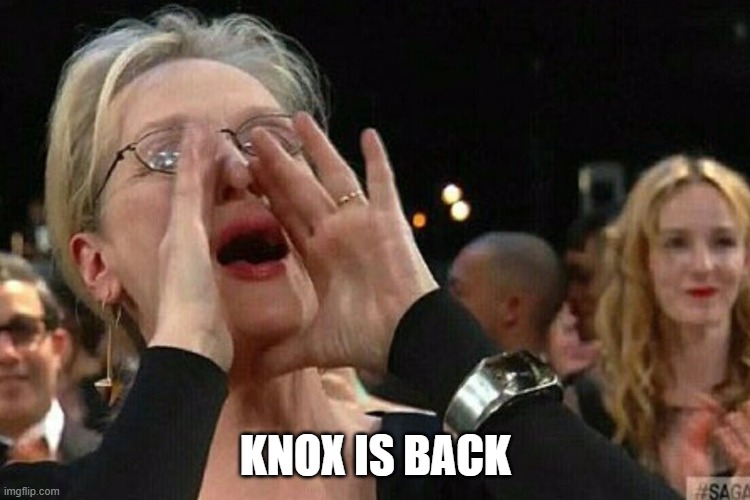 Woman Shouting | KNOX IS BACK | image tagged in woman shouting | made w/ Imgflip meme maker