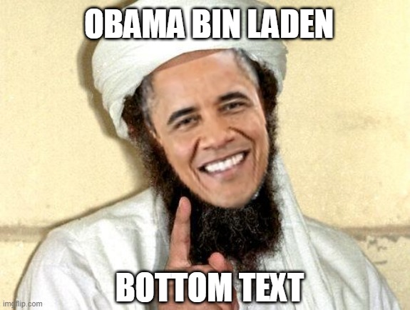 Osama bin Laden | OBAMA BIN LADEN; BOTTOM TEXT | image tagged in osama bin laden | made w/ Imgflip meme maker