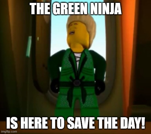 The Green Ninja | THE GREEN NINJA; IS HERE TO SAVE THE DAY! | image tagged in nothing useful,funny memes,totally useless,ninjago | made w/ Imgflip meme maker