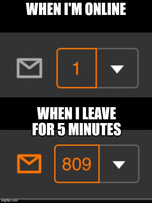 1 notification vs. 809 notifications with message | WHEN I'M ONLINE; WHEN I LEAVE FOR 5 MINUTES | image tagged in 1 notification vs 809 notifications with message | made w/ Imgflip meme maker