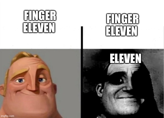 Mr incredible | FINGER ELEVEN; FINGER ELEVEN; ELEVEN | image tagged in teacher's copy | made w/ Imgflip meme maker