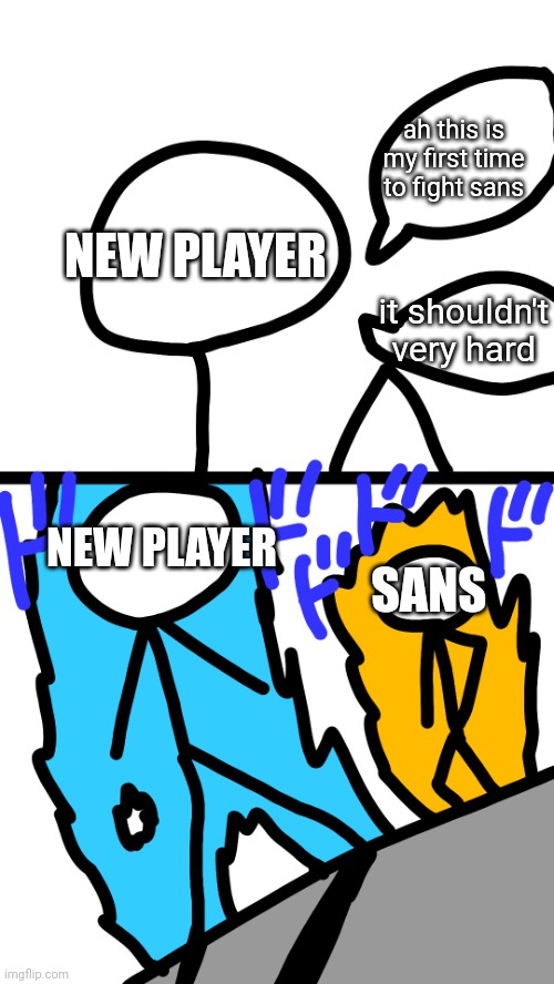 new player be like? | ah this is my first time to fight sans; NEW PLAYER; it shouldn't very hard; NEW PLAYER; SANS | image tagged in stickman approach,memes,undertale | made w/ Imgflip meme maker