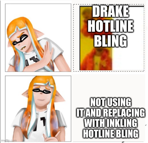 DRAKE HOTLINE BLING; NOT USING IT AND REPLACING WITH INKLING HOTLINE BLING | image tagged in drake hotline bling,splatoon,use the template | made w/ Imgflip meme maker
