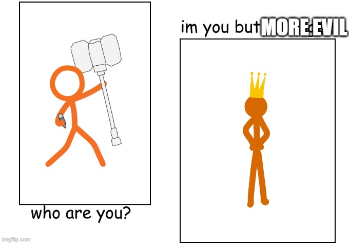 orange vs orange | MORE EVIL | image tagged in i'm you but stronger | made w/ Imgflip meme maker