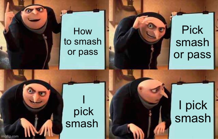 Gru's Plan | How to smash or pass; Pick smash or pass; I pick smash; I pick smash | image tagged in memes,gru's plan | made w/ Imgflip meme maker