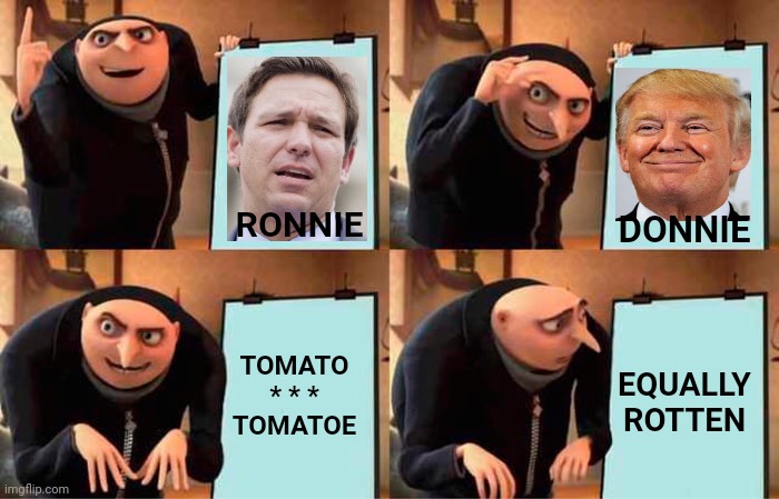 Rotten To The Core | RONNIE; DONNIE; EQUALLY ROTTEN; TOMATO
* * *
TOMATOE | image tagged in memes,gru's plan,rotten,spoiled brats,pathetic,useless | made w/ Imgflip meme maker