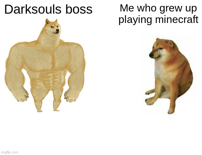 Darksouls bosses be like | Darksouls boss; Me who grew up playing minecraft | image tagged in memes,buff doge vs cheems | made w/ Imgflip meme maker