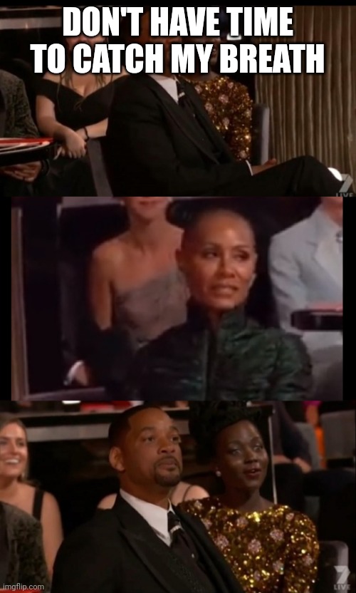Jada Angry with Will Smith | DON'T HAVE TIME TO CATCH MY BREATH | image tagged in jada angry with will smith | made w/ Imgflip meme maker