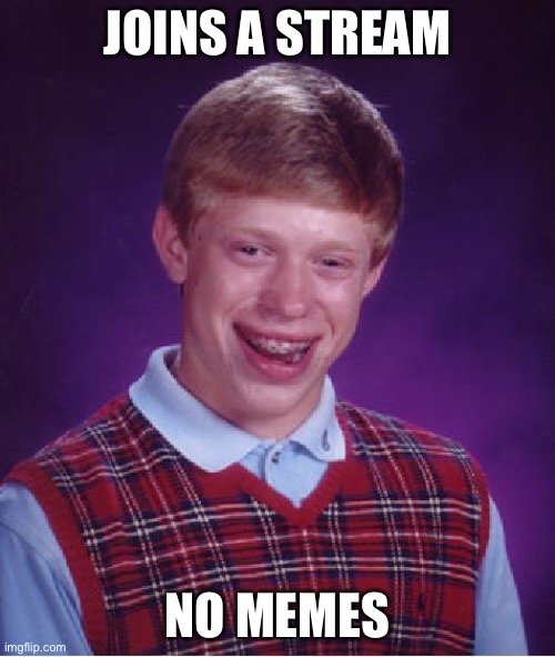 Bad Luck Brian Meme | JOINS A STREAM; NO MEMES | image tagged in memes,bad luck brian | made w/ Imgflip meme maker