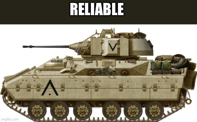 M3 Bradley | RELIABLE | image tagged in m3 bradley | made w/ Imgflip meme maker