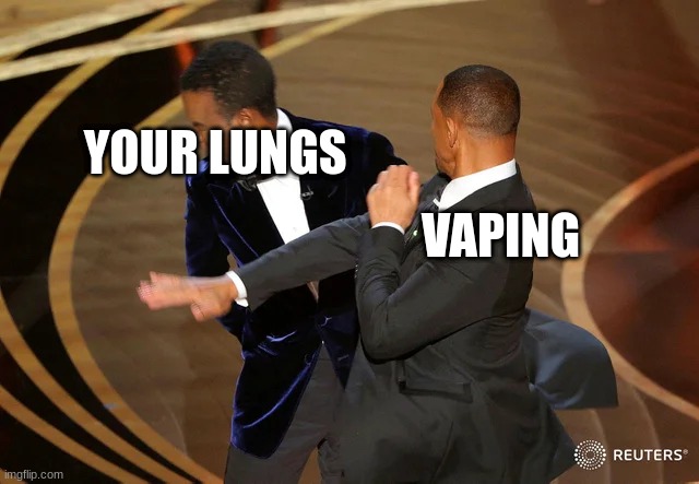 Will Smith punching Chris Rock | YOUR LUNGS; VAPING | image tagged in will smith punching chris rock | made w/ Imgflip meme maker