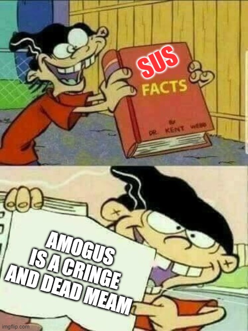 Double d facts book  |  SUS; AMOGUS IS A CRINGE AND DEAD MEAM | image tagged in double d facts book | made w/ Imgflip meme maker