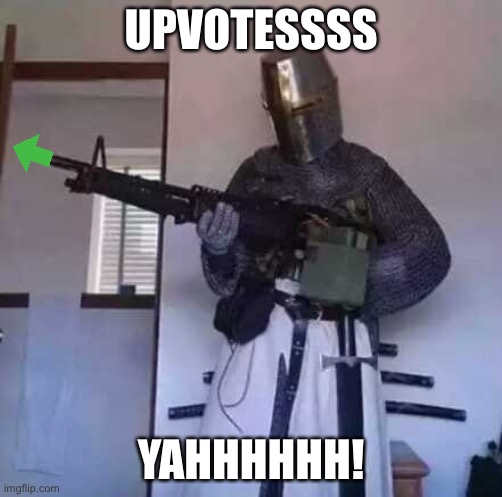 Crusader knight with M60 Machine Gun | UPVOTESSSS; YAHHHHHH! | image tagged in crusader knight with m60 machine gun | made w/ Imgflip meme maker