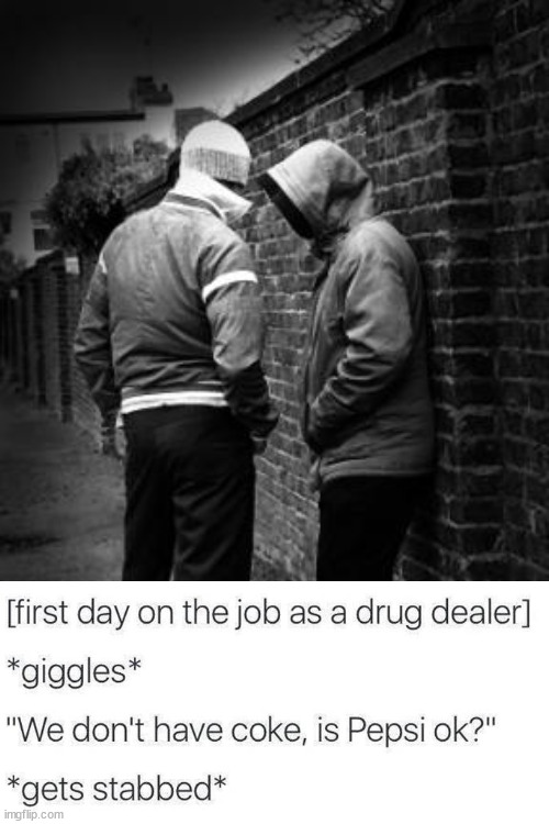 Drug dealer | image tagged in drug dealer,dark humor | made w/ Imgflip meme maker